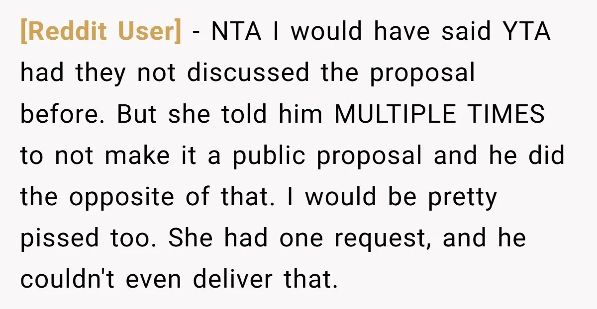 [Reddit User] − NTA I would have said YTA had they not discussed the proposal before. But she told him MULTIPLE TIMES to not make it a public proposal and...