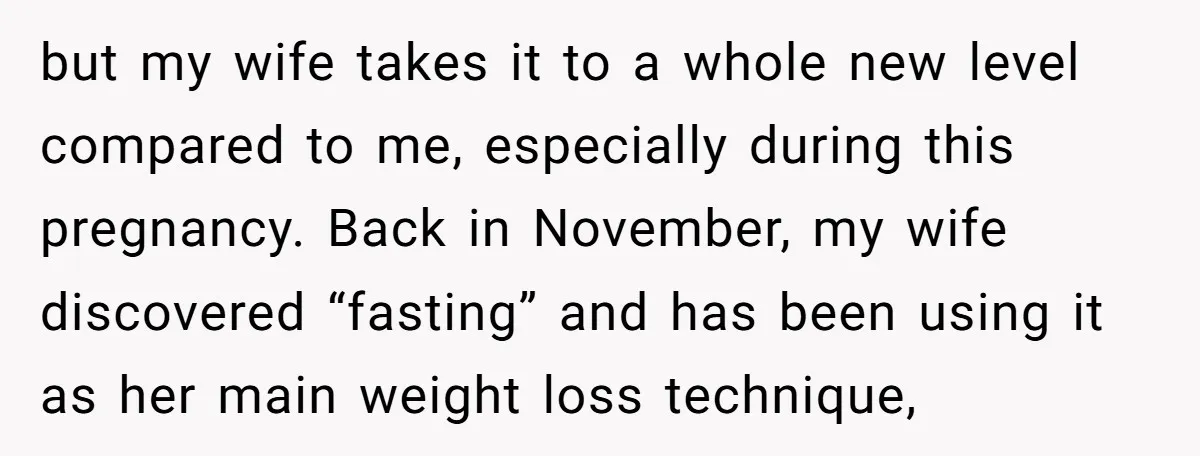 but my wife takes it to a whole new level compared to me, especially during this pregnancy. Back in November, my wife discovered “fasting” and has been using it as...