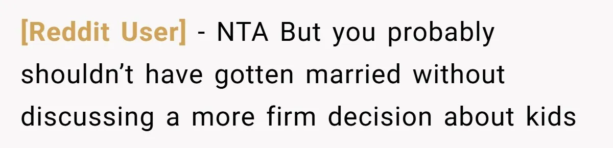 [Reddit User] - NTA But you probably shouldn’t have gotten married without discussing a more firm decision about kids
