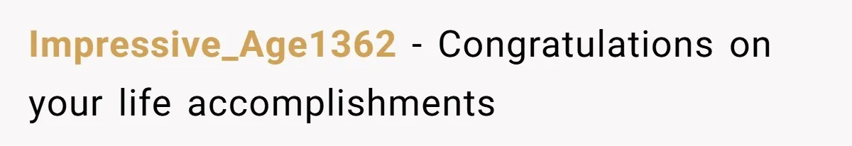 Impressive_Age1362 - Congratulations on your life accomplishments