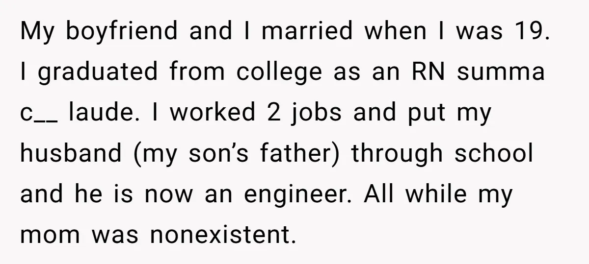 My boyfriend and I married when I was 19. I graduated from college as an RN summa c__ laude. I worked 2 jobs and put my husband (my son’s father)...
