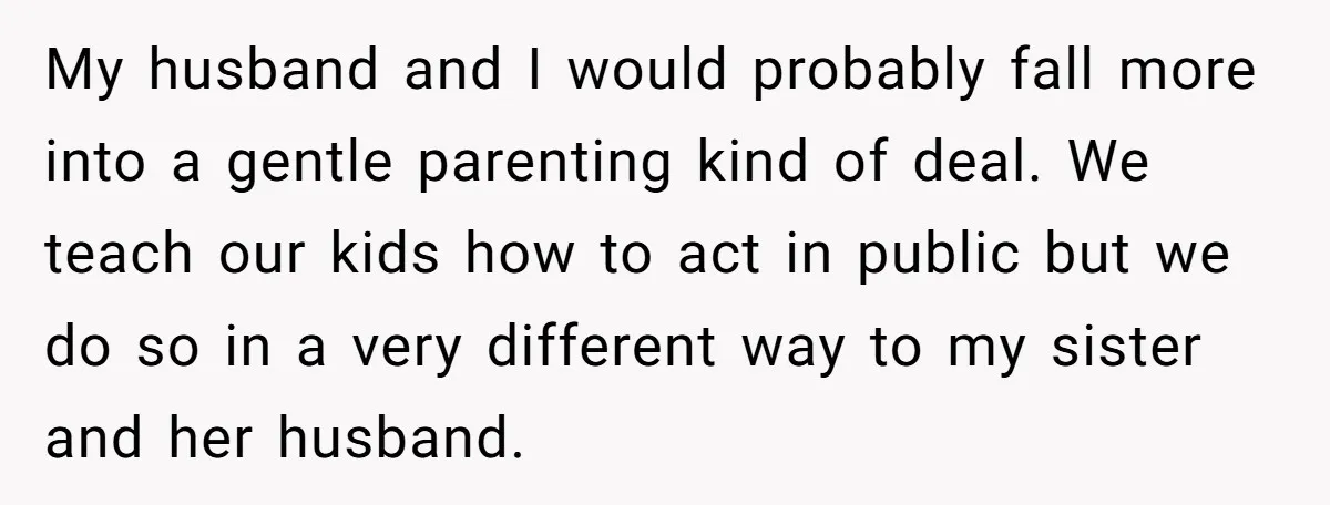 My husband and I would probably fall more into a gentle parenting kind of deal. We teach our kids how to act in public but we do so in a...