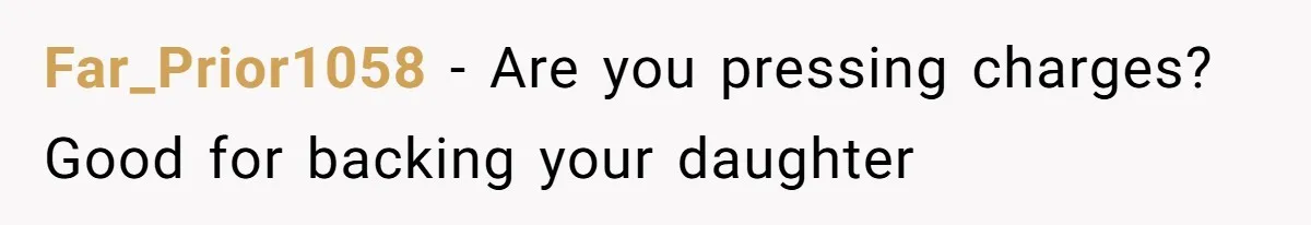 Far_Prior1058 - Are you pressing charges? Good for backing your daughter