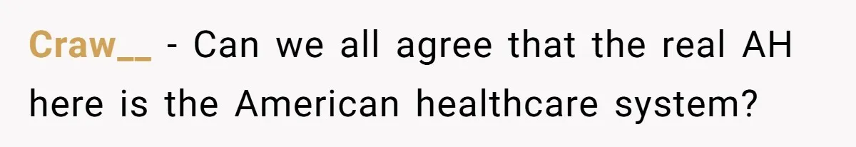 Craw__ − Can we all agree that the real AH here is the American healthcare system?