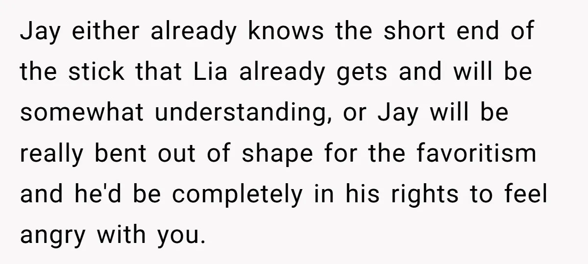 Jay either already knows the short end of the stick that Lia already gets and will be somewhat understanding, or Jay will be really bent out of shape for the...