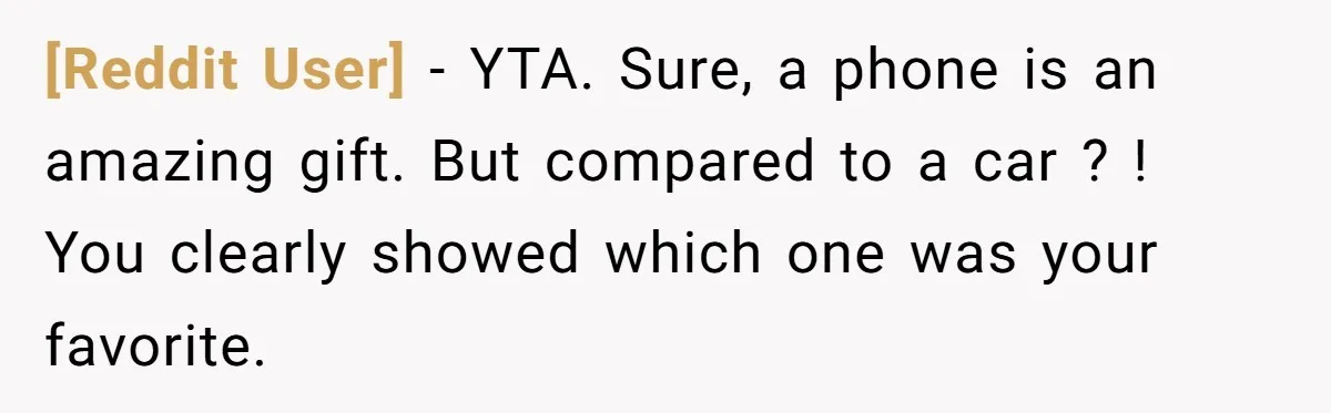 [Reddit User] - YTA. Sure, a phone is an amazing gift. But compared to a car ? ! You clearly showed which one was your favorite.