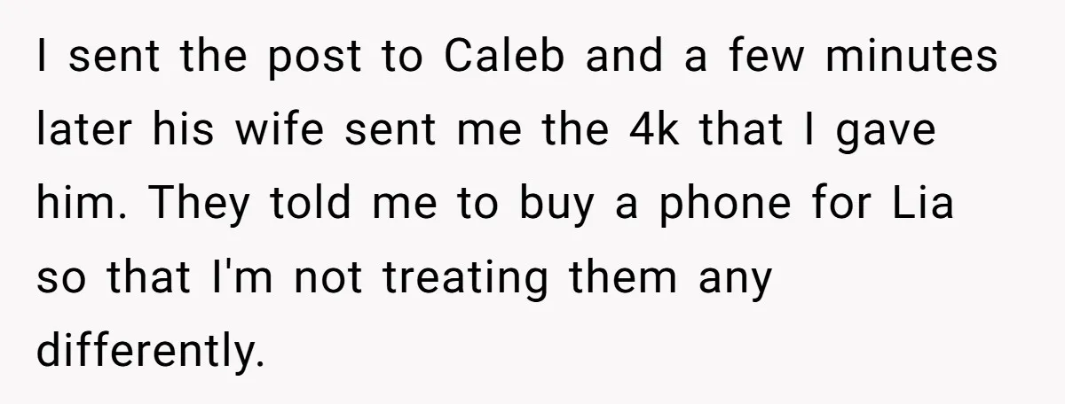 I sent the post to Caleb and a few minutes later his wife sent me the 4k that I gave him. They told me to buy a phone for Lia...