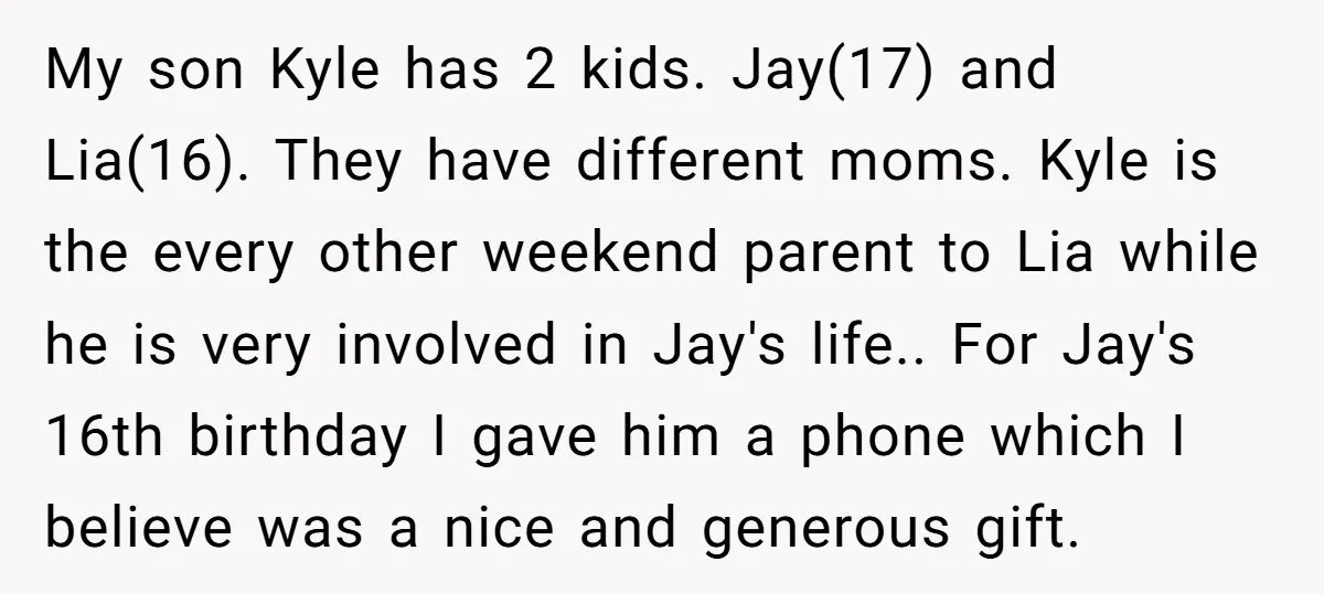 My son Kyle has 2 kids. Jay(17) and Lia(16). They have different moms. Kyle is the every other weekend parent to Lia while he is very involved in Jay's life.....