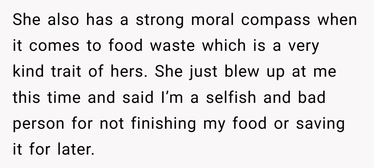 She also has a strong moral compass when it comes to food waste which is a very kind trait of hers. She just blew up at me this time and...