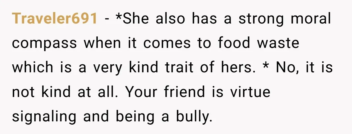 Traveler691 − *She also has a strong moral compass when it comes to food waste which is a very kind trait of hers. * No, it is not kind at...
