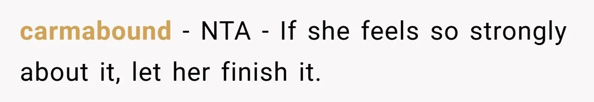 carmabound − NTA - If she feels so strongly about it, let her finish it.