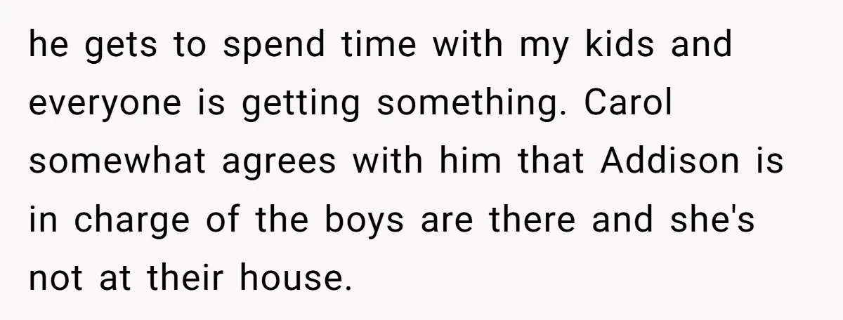 he gets to spend time with my kids and everyone is getting something. Carol somewhat agrees with him that Addison is in charge of the boys are there and she's...