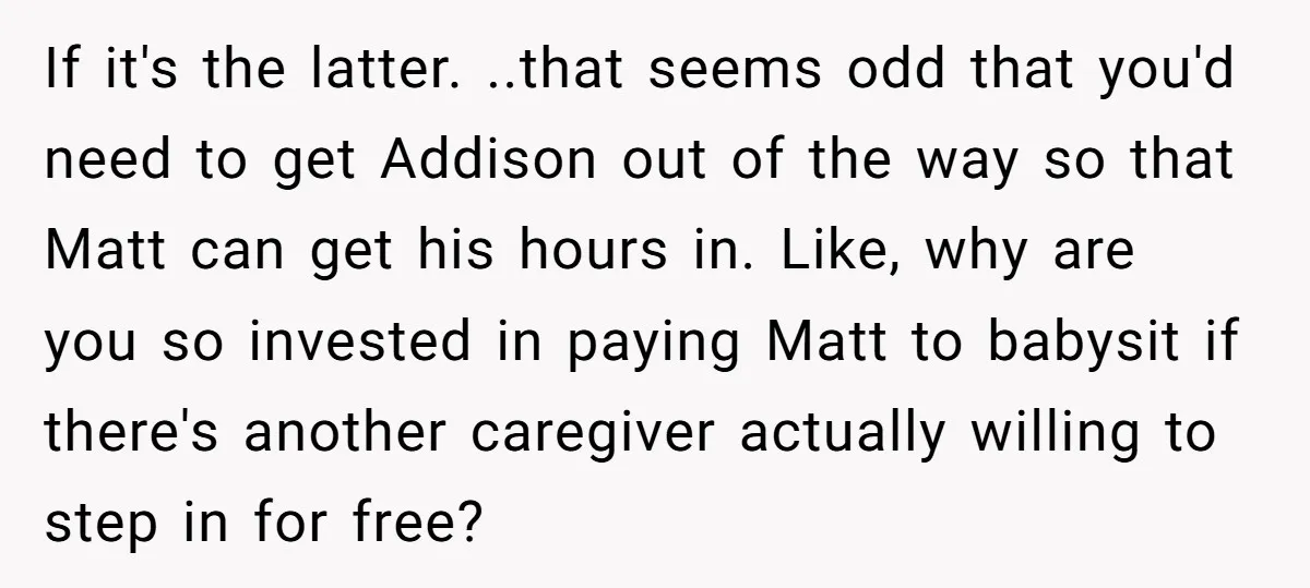 If it's the latter. ..that seems odd that you'd need to get Addison out of the way so that Matt can get his hours in. Like, why are you so...
