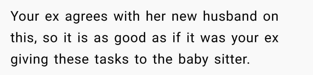 Your ex agrees with her new husband on this, so it is as good as if it was your ex giving these tasks to the baby sitter.