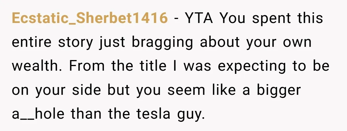 Ecstatic_Sherbet1416 - YTA You spent this entire story just bragging about your own wealth. From the title I was expecting to be on your side but you seem like a...