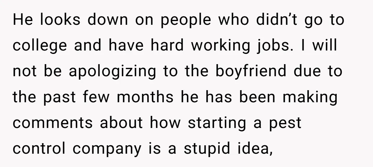 He looks down on people who didn’t go to college and have hard working jobs. I will not be apologizing to the boyfriend due to the past few months he...