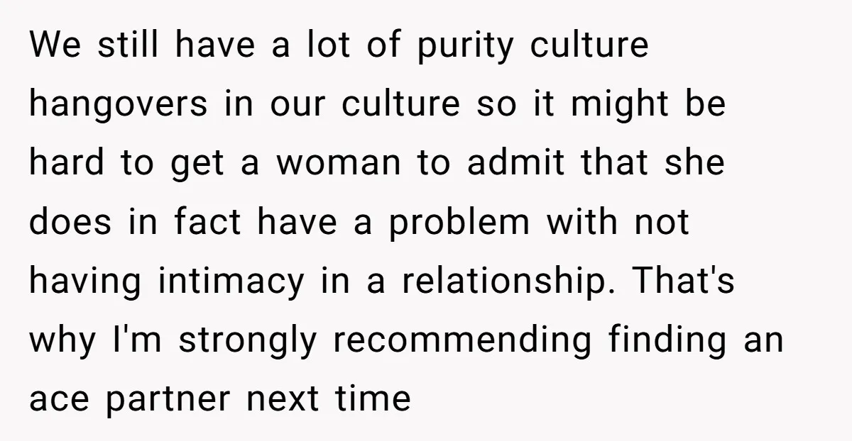 We still have a lot of purity culture hangovers in our culture so it might be hard to get a woman to admit that she does in fact have a...