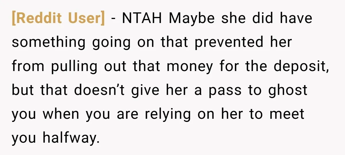 [Reddit User] − NTAH Maybe she did have something going on that prevented her from pulling out that money for the deposit, but that doesn’t give her a pass to...