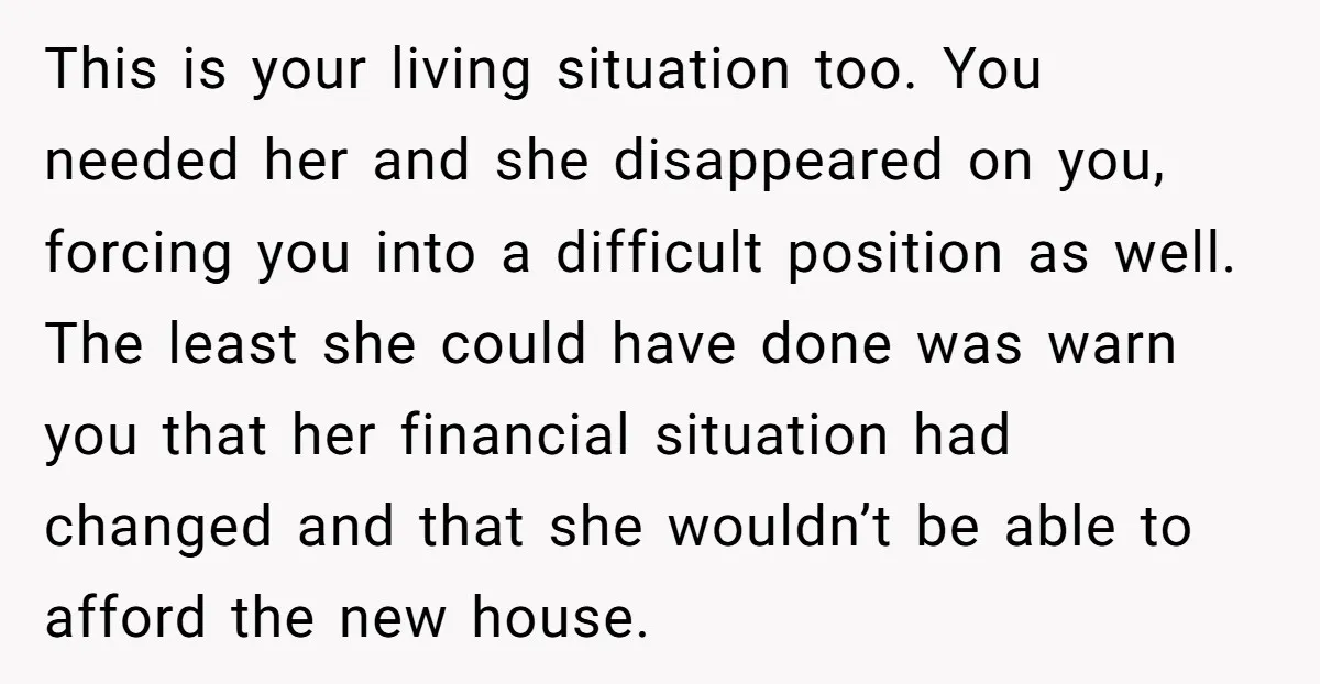 This is your living situation too. You needed her and she disappeared on you, forcing you into a difficult position as well. The least she could have done was warn...