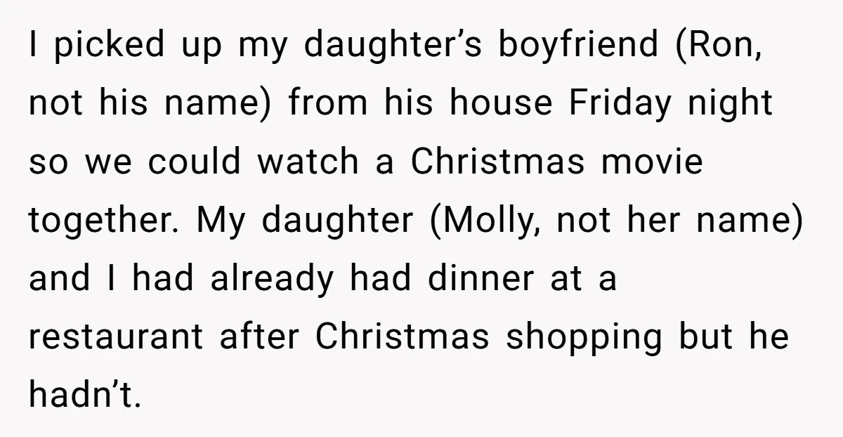 I picked up my daughter’s boyfriend (Ron, not his name) from his house Friday night so we could watch a Christmas movie together. My daughter (Molly, not her name) and...