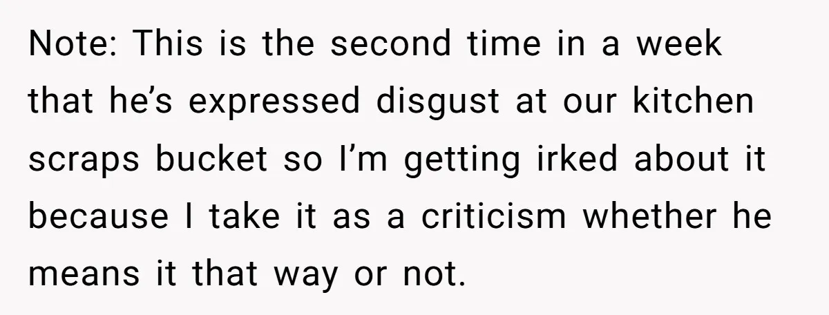 Note: This is the second time in a week that he’s expressed disgust at our kitchen scraps bucket so I’m getting irked about it because I take it as a...