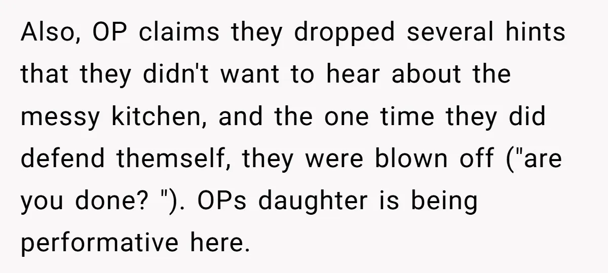 Also, OP claims they dropped several hints that they didn't want to hear about the messy kitchen, and the one time they did defend themself, they were blown off ("are...