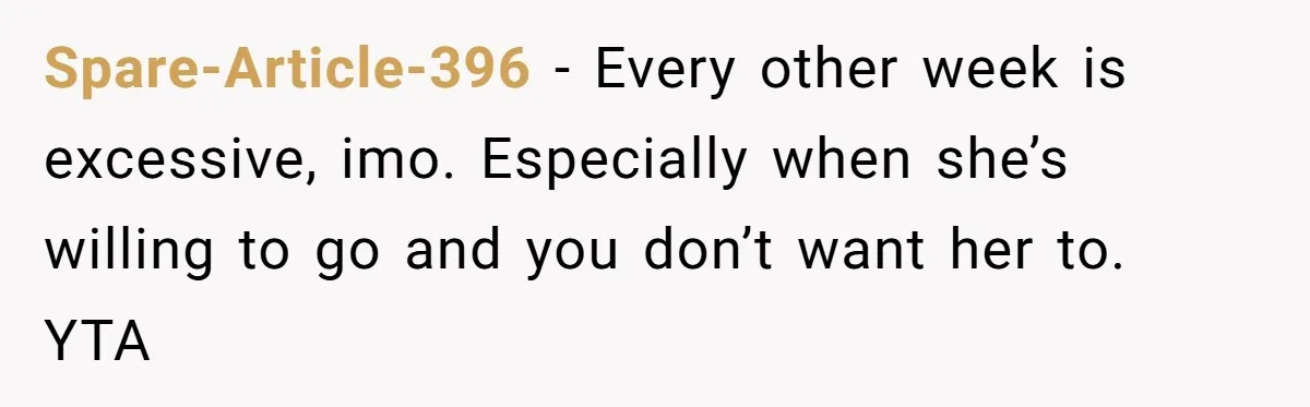 Spare-Article-396 − Every other week is excessive, imo. Especially when she’s willing to go and you don’t want her to. YTA