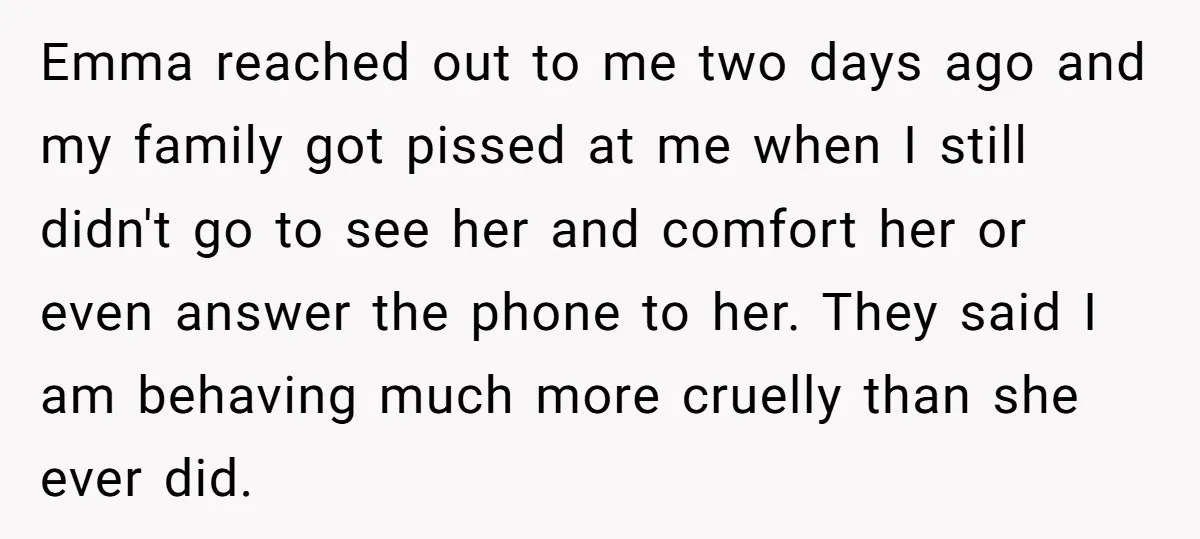Emma reached out to me two days ago and my family got pissed at me when I still didn't go to see her and comfort her or even answer the...