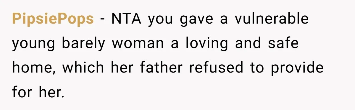 PipsiePops − NTA you gave a vulnerable young barely woman a loving and safe home, which her father refused to provide for her.