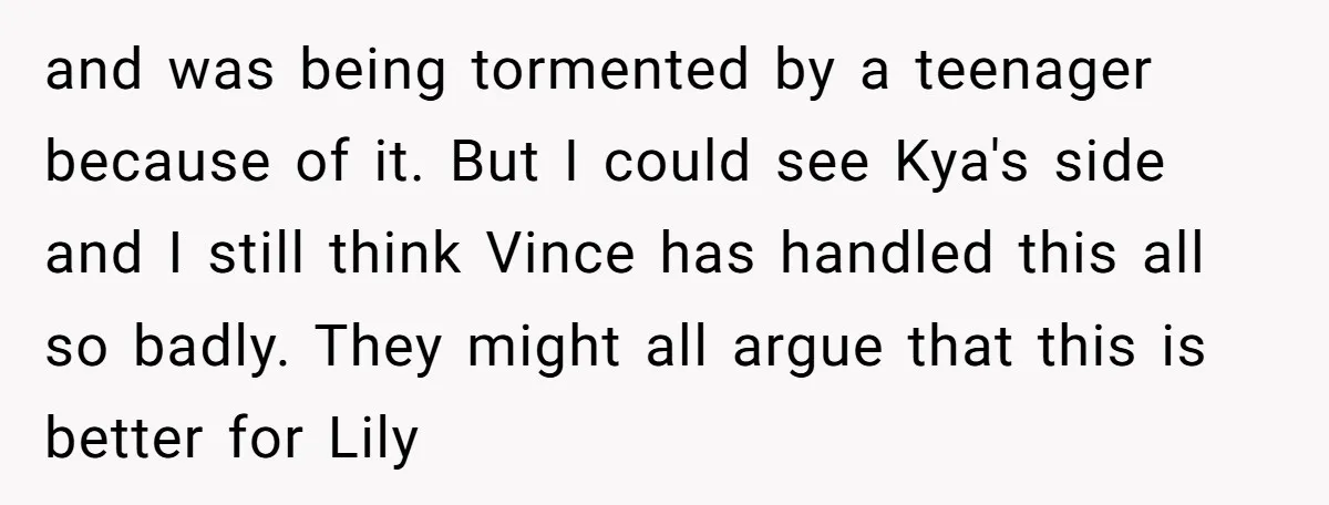 and was being tormented by a teenager because of it. But I could see Kya's side and I still think Vince has handled this all so badly. They might all...