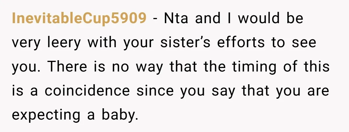 InevitableCup5909 − Nta and I would be very leery with your sister’s efforts to see you. There is no way that the timing of this is a coincidence since you...