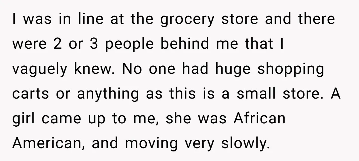 I was in line at the grocery store and there were 2 or 3 people behind me that I vaguely knew. No one had huge shopping carts or anything as...