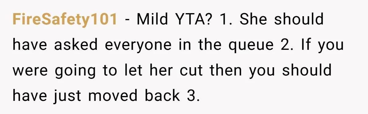 FireSafety101 − Mild YTA? 1. She should have asked everyone in the queue 2. If you were going to let her cut then you should have just moved back 3.