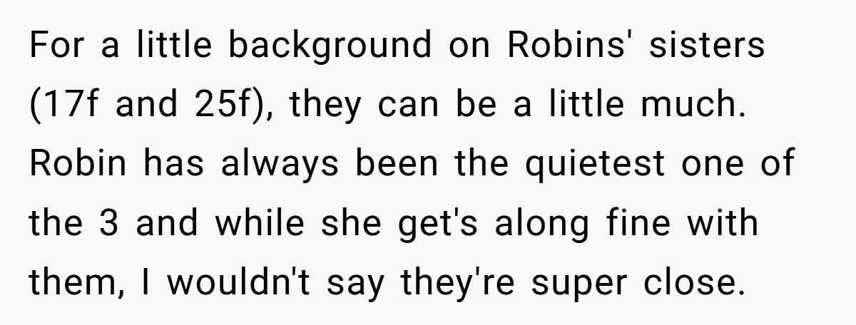 For a little background on Robins' sisters (17f and 25f), they can be a little much. Robin has always been the quietest one of the 3 and while she get's...