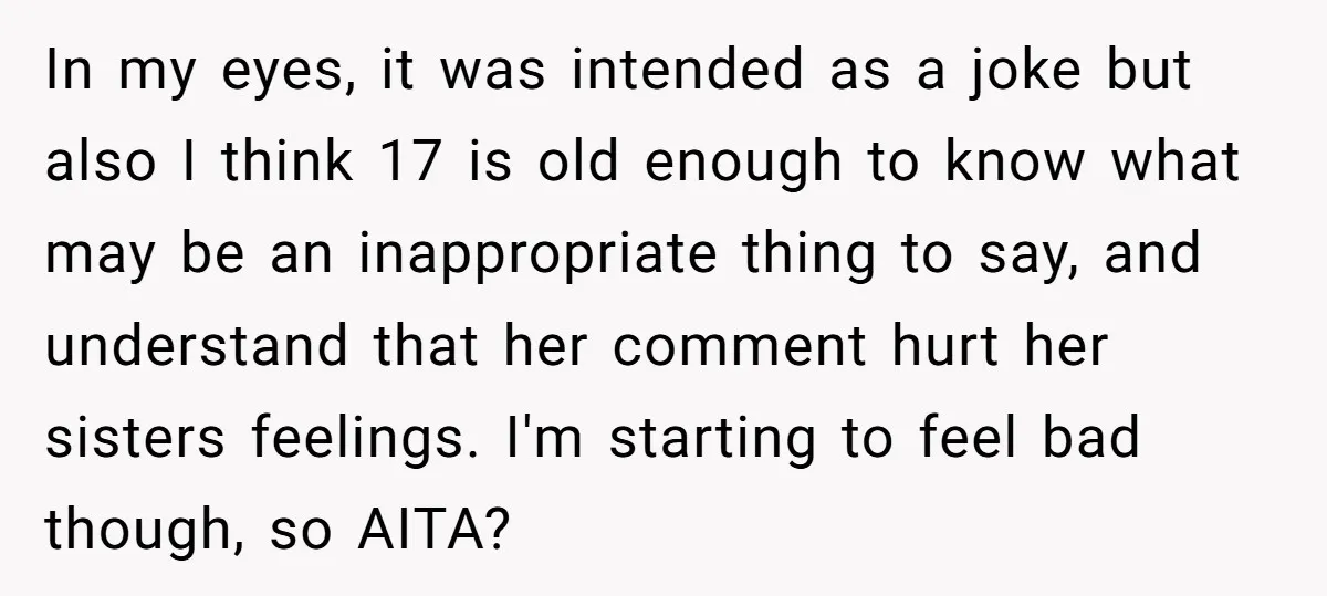 In my eyes, it was intended as a joke but also I think 17 is old enough to know what may be an inappropriate thing to say, and understand that...