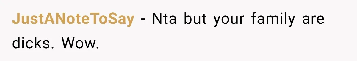 JustANoteToSay - Nta but your family are dicks. Wow.