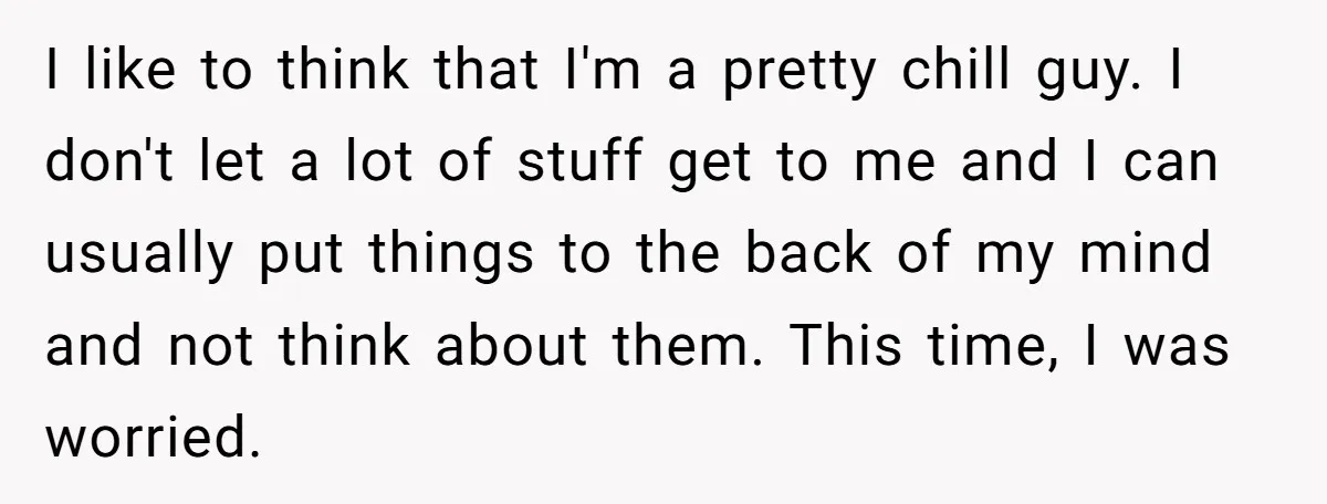 I like to think that I'm a pretty chill guy. I don't let a lot of stuff get to me and I can usually put things to the back of...