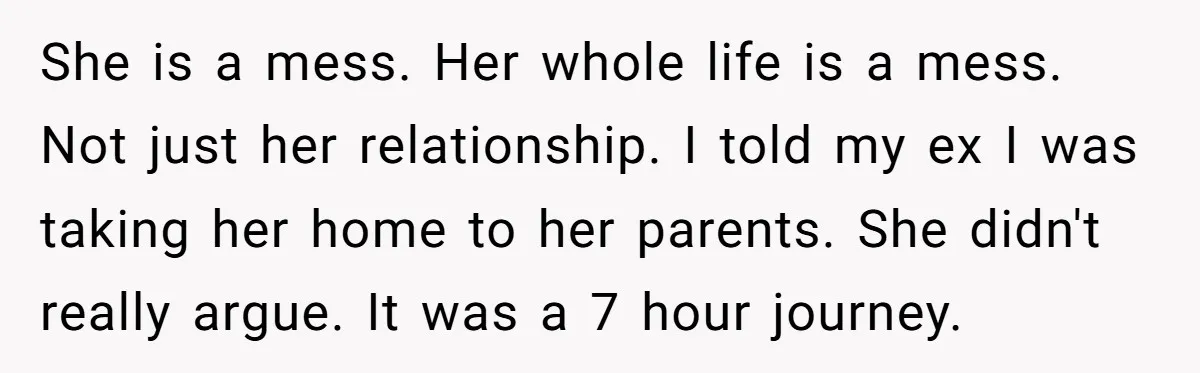 She is a mess. Her whole life is a mess. Not just her relationship. I told my ex I was taking her home to her parents. She didn't really argue....