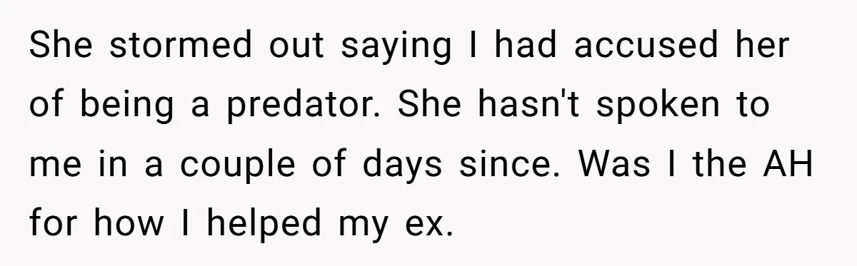She stormed out saying I had accused her of being a predator. She hasn't spoken to me in a couple of days since. Was I the AH for how I...