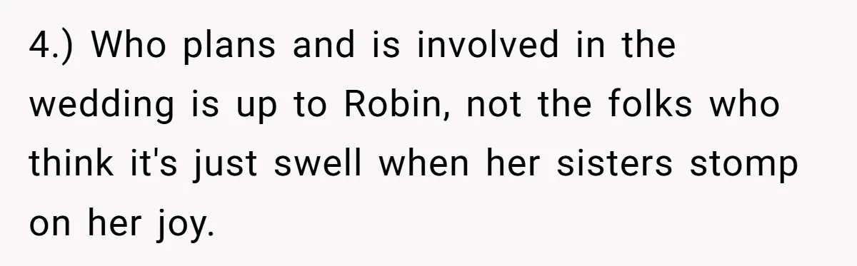 4.) Who plans and is involved in the wedding is up to Robin, not the folks who think it's just swell when her sisters stomp on her joy.