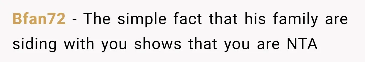 Bfan72 - The simple fact that his family are siding with you shows that you are NTA
