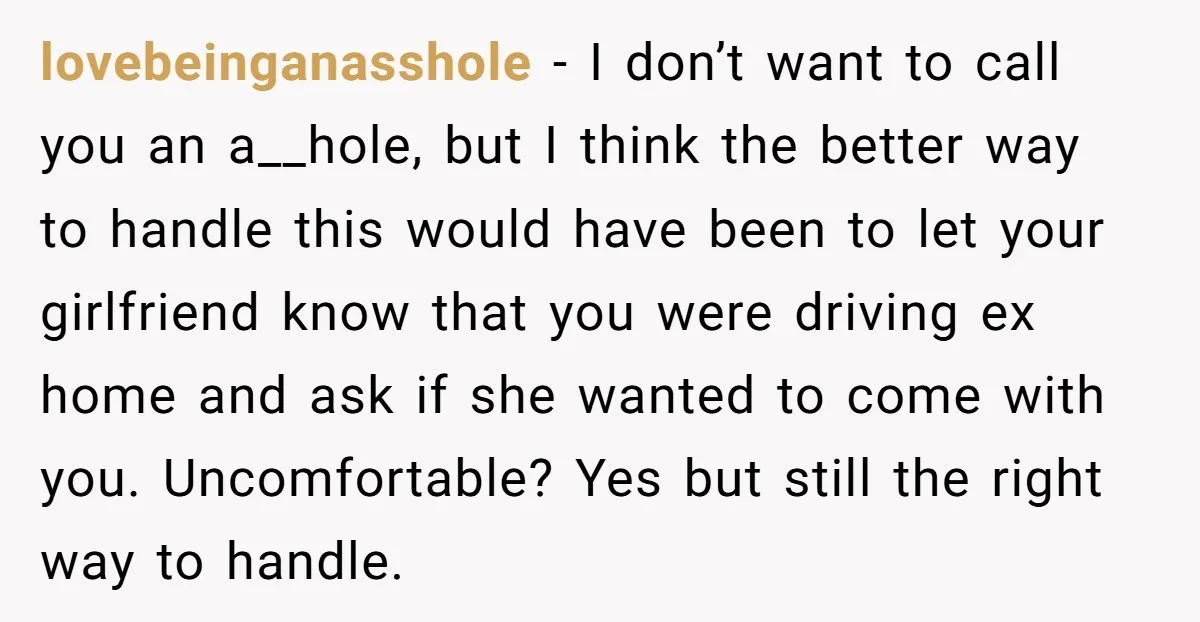 lovebeinganasshole − I don’t want to call you an a__hole, but I think the better way to handle this would have been to let your girlfriend know that you were...