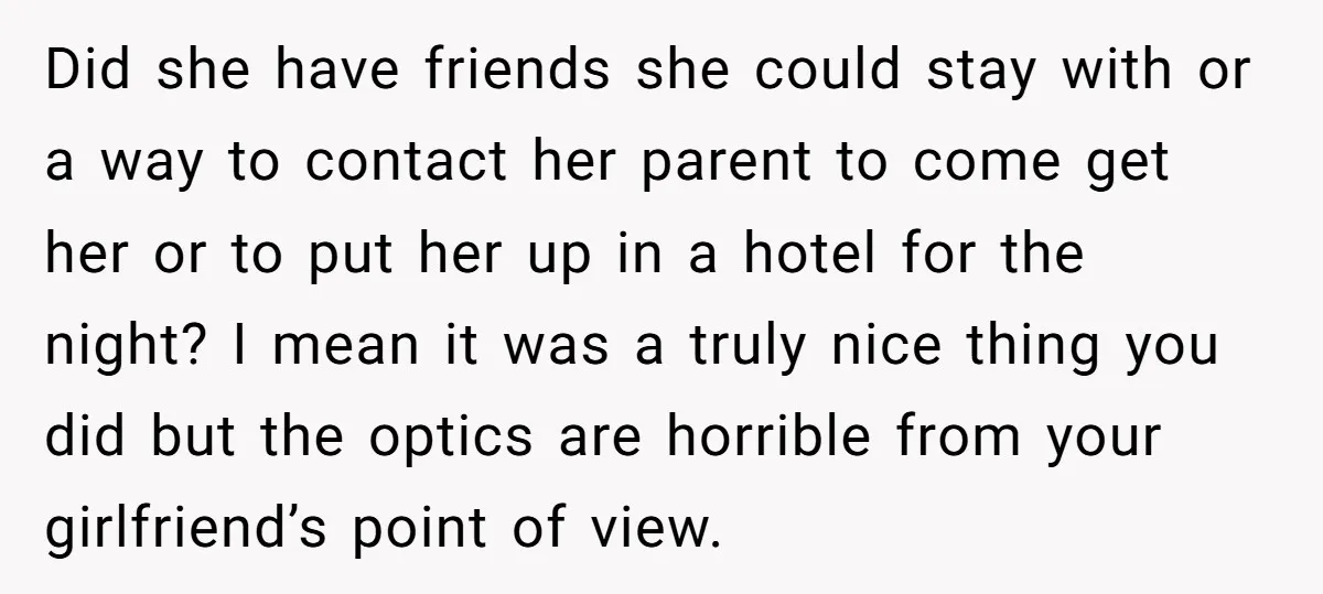 Did she have friends she could stay with or a way to contact her parent to come get her or to put her up in a hotel for the night?...