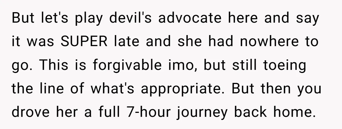 But let's play devil's advocate here and say it was SUPER late and she had nowhere to go. This is forgivable imo, but still toeing the line of what's appropriate....