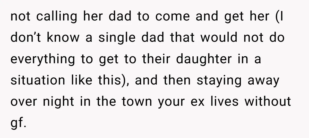 not calling her dad to come and get her (I don’t know a single dad that would not do everything to get to their daughter in a situation like this),...