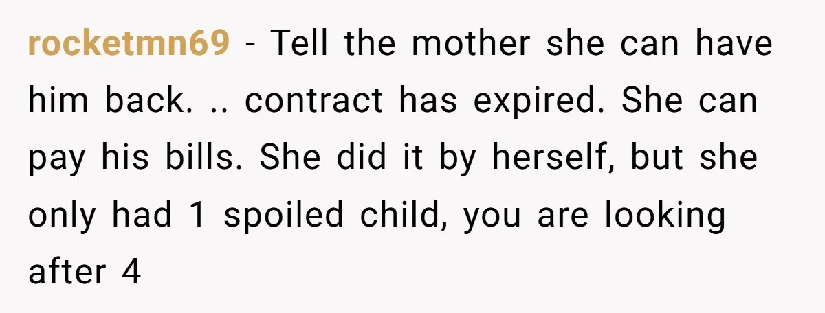 rocketmn69 − Tell the mother she can have him back. .. contract has expired. She can pay his bills. She did it by herself, but she only had 1 spoiled...
