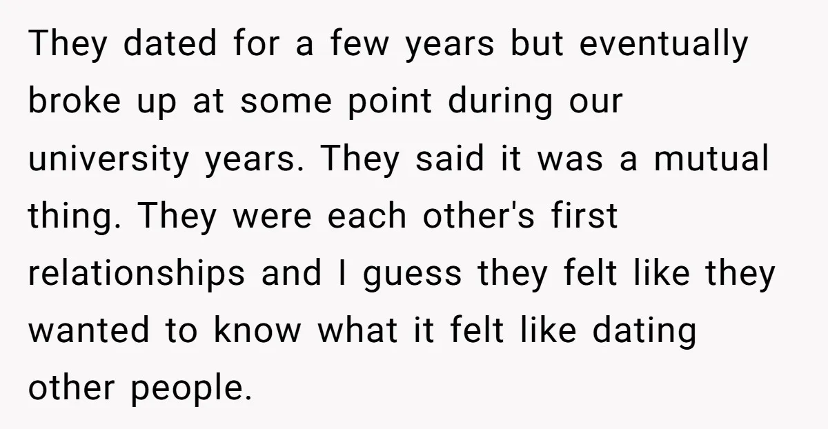 They dated for a few years but eventually broke up at some point during our university years. They said it was a mutual thing. They were each other's first relationships...