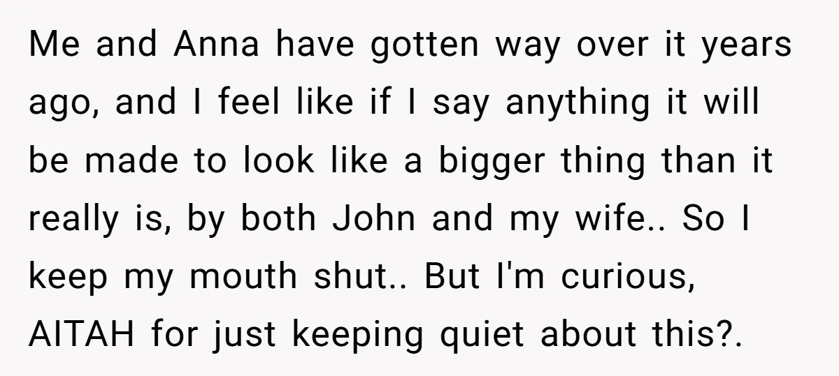 Me and Anna have gotten way over it years ago, and I feel like if I say anything it will be made to look like a bigger thing than it...