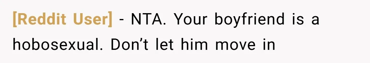 [Reddit User] − NTA. Your boyfriend is a hobosexual. Don’t let him move in