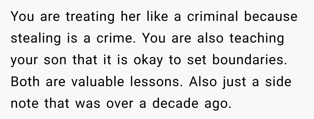 You are treating her like a criminal because stealing is a crime. You are also teaching your son that it is okay to set boundaries. Both are valuable lessons. Also...